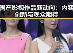 国产影视作品新动向：内容创新与观众期待