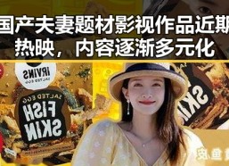 国产夫妻题材影视作品近期热映，内容逐渐多元化