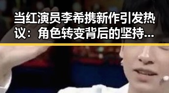 当红演员李希携新作引发热议：角色转变背后的坚持与突破