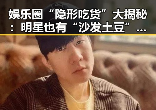 娱乐圈“隐形吃货”大揭秘：明星也有“沙发土豆”一面？